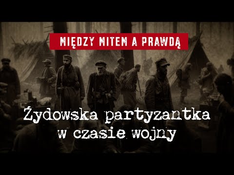 Between Myth and Truth. Jewish Partisans During World War II