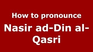 How to pronounce Nasir Ad-Din Al-Qasri