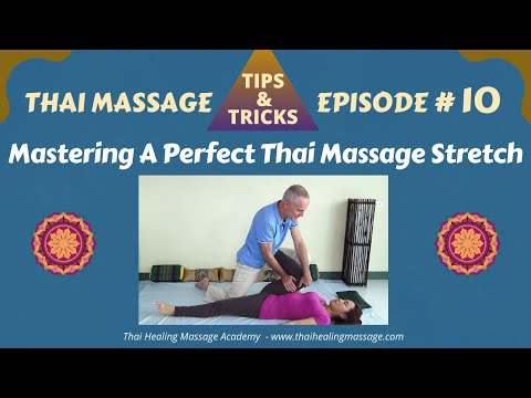 Thai Massage Tips And Tricks # 10 - Mastering The Perfect Stretch