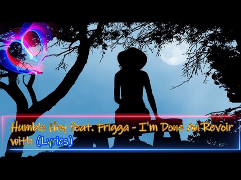 Humble Hey feat. Frigga - I'm Done Au Revoir (Lyrics)