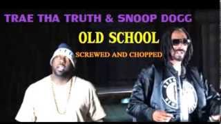 Trae Tha Truth and Snoop Dogg- Old School &quot;Screwed and Chopped&quot;