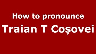 How to pronounce Traian T Coșovei