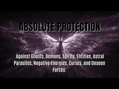 Absolute Protection against Ghosts, Demons, Spirits, Entities, Astral Parasites etc.