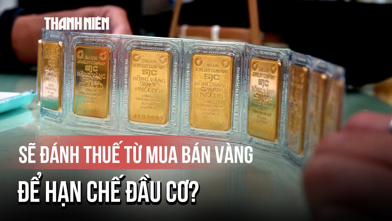 Chính phủ: Đánh thuế thu nhập từ mua bán vàng để hạn chế đầu cơ
