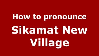 How to pronounce Sikamat New Village