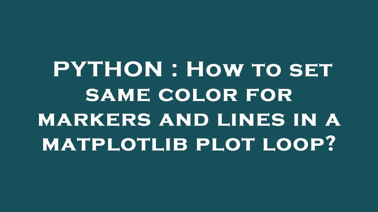 PYTHON : How to set same color for markers and lines in a matplotlib plot loop?