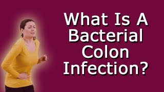 What Is A Bacterial Colon Infection?