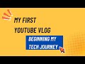 My First YouTube Vlog Beginning My Tech Journey
