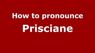 How to pronounce Prisciane