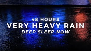 Very Heavy Rain – Sleep ALL NIGHT – End Insomnia Fast | 48 Hours