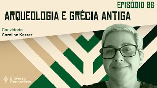 Arqueologia e Grécia Antiga (com Carolina Kesser | UG#86)