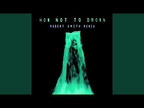 How Not To Drown (Robert Smith Remix)