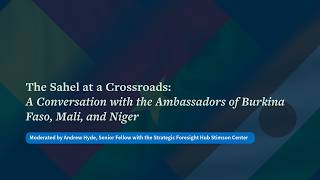 A Conversation with the Ambassadors of Burkina Faso, Mali, and Niger: The Sahel at a Crossroads