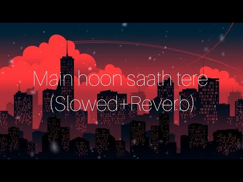 Main hoon saath tere (Slowed +Reverb) | Arjit Singh | Sloverb lyrics