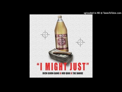 Rich Goon Gang & Kid Quai - I Might Just ( Feat. Tae Bandz )