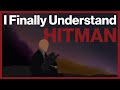 I Finally Understand Hitman