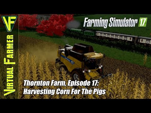 Let's Play Farming Simulator 17 - Thornton Farm, Episode 17: Harvesting Corn For The Pigs