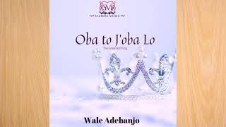 Oba to Joba Lo - The Greatest King  - Wale Adebanj
