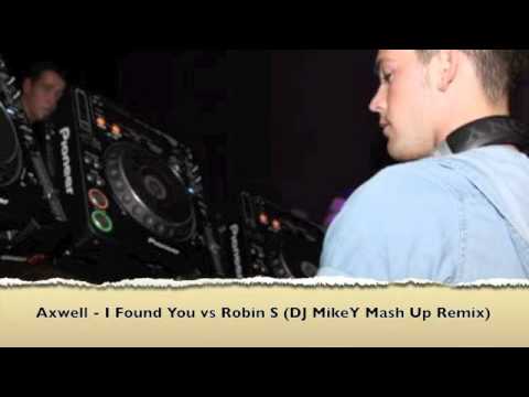 Axwell - I Found You vs Robin S (DJ MikeY Mash Up Remix)
