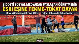 Sanal Medyadan Şiddet Gördüğünü Paylaşan Öğretmenin Eski Eşine Tekme Tokat Dayak