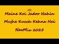 Maine Koi Jadoo Nahin Kiya Mujhe Kucch Kehna Hai  NavMix Song 2025