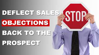 Deflect Sales Objections Back to the Prospect: Real Responses