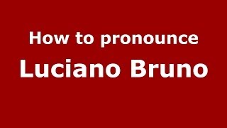 How to pronounce Luciano Bruno