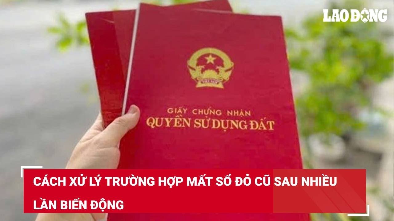 Cách xử lý trường hợp mất sổ đỏ cũ sau nhiều lần biến động