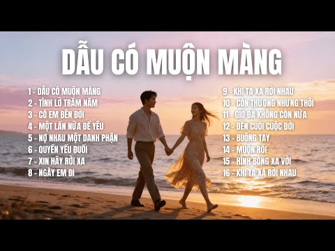 DẪU CÓ MUỘN MÀNG – Playlist Nhạc Buồn Tâm Sự | 16 Ca Khúc Ballad Chạm Đến Cuối Tim |SING SONG MELODY