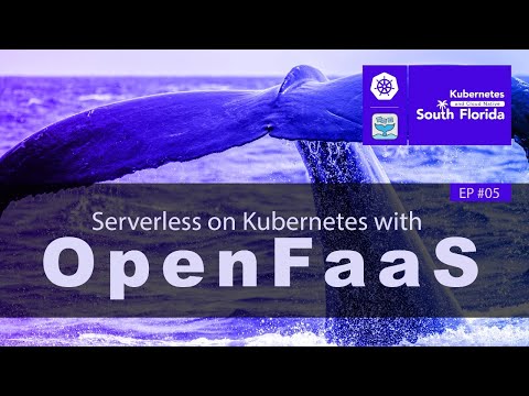 #5 Kubernetes South Florida |  Serverless on Kubernetes with OpenFaaS