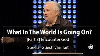What In The World Is Going On | [Part 3] Encounter God | Ivan Tait