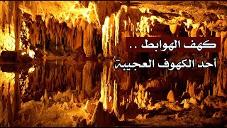 كهف الهوابط .. أحد الكهوف العجيبة والفريدة من نوعها .. !! كهف الهوابط .. أحد الكهوف العجيبة والفريدة من نوعها .. !!