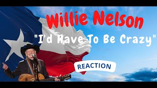 Willie Nelson -- I&#39;d Have to Be Crazy  [REACTION]