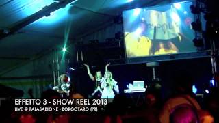 EFFETTO 3 - SHOW REEL 2013 - Live @ Palasabione - Borgotaro (PR)