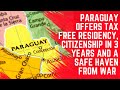 Paraguay Offers Tax Free Residency, Fast Citizenship and a Safe Haven from War