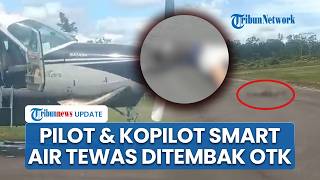 Kronologi Pilot & Kopilot Smart Air Tewas Ditembak OTK saat Mendarat di Korowai, Bawa 13 Penumpang
