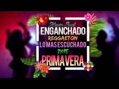 ENGANCHADO PRIMAVERA LO MAS ESCUCHADO 2018 REGGAETON KEVIN SUD