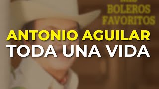 Antonio Aguilar - Toda una Vida (Audio Oficial)