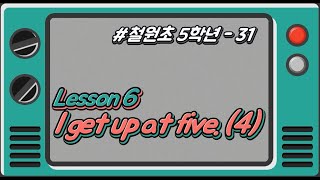 [철원초 5학년]_#31_Lesson6. I get up at five. (4/6)