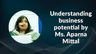 Understanding business potential by Ms. Aparna Mittal   image