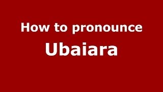 How to pronounce Ubaiara