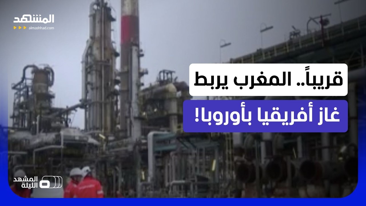 الحسم يقترب لصالح الرباط؟.. هل يمنح أنبوب نيجيريا ـ المغرب أوروبا ممراً آمناً