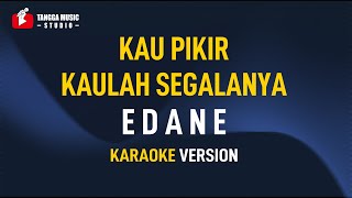 Download lagu Edane - Kau Pikir Kaulah Segalanya (Karaoke) mp3