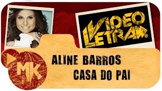 Aline Barros - ⛪ Casa do Pai - COM LETRA (VideoLETRA® oficial MK Music)