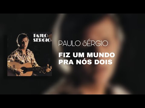 Fiz Um Mundo Pra Nós Dois - Paulo Sérgio