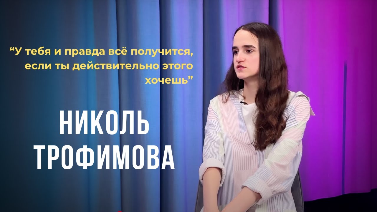 Выпуск 13. У тебя и правда всё получится, если ты действительно этого хочешь. Николь Трофимова.