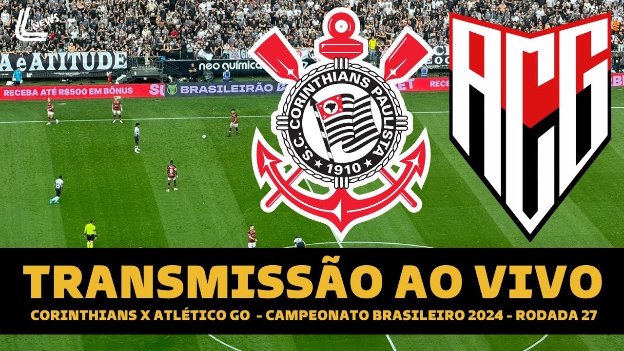 CORINTHIANS X ATLÉTICO-GO TRANSMISSÃO AO VIVO DIRETO DA NEO QUÍMICA ARENA - BRASILEIRÃO 2024