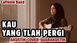 Download lagu KAU YANG TLAH PERGI - CAFFEINE || AKUSTIK COVER SUARAKUSTIK mp3