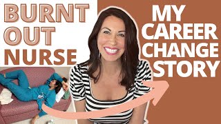 I was a BURNT OUT Nurse! My Career Change Story