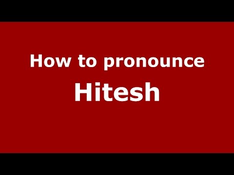 How to pronounce Hitesh (Indian/India) - PronounceNames.com